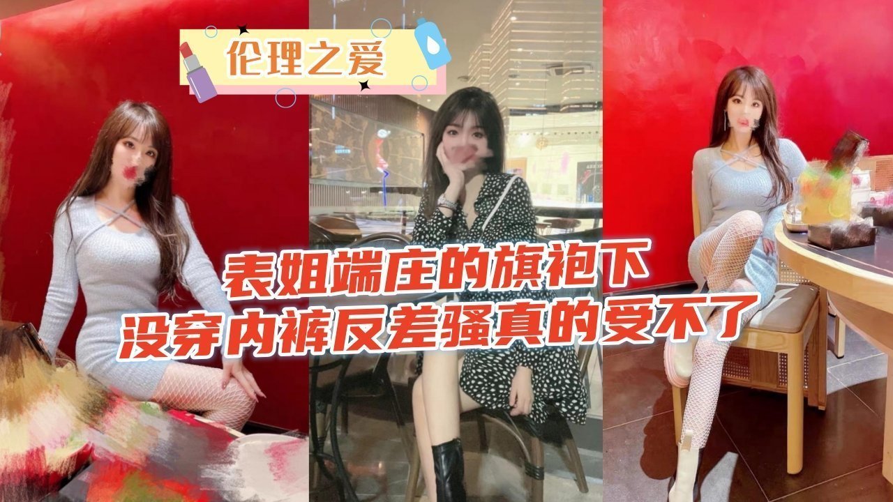 表姐端庄的旗袍下没穿内裤反差骚真的受不了