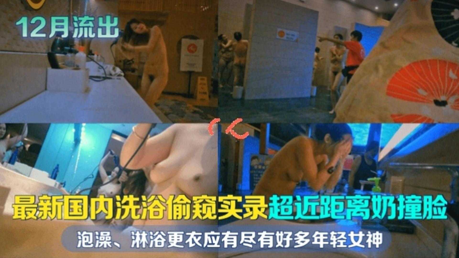 【最新国内偷窥】超近距离奶撞脸，泡澡、淋雨、更衣应有尽有